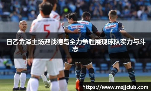 日乙金泽主场迎战德岛全力争胜展现球队实力与斗志