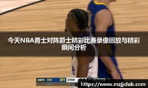 今天NBA勇士对阵爵士精彩比赛录像回放与精彩瞬间分析