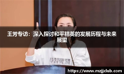 王芳专访：深入探讨和平精英的发展历程与未来展望