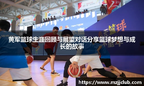 黄军篮球生涯回顾与展望对话分享篮球梦想与成长的故事