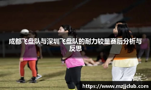 成都飞盘队与深圳飞盘队的耐力较量赛后分析与反思