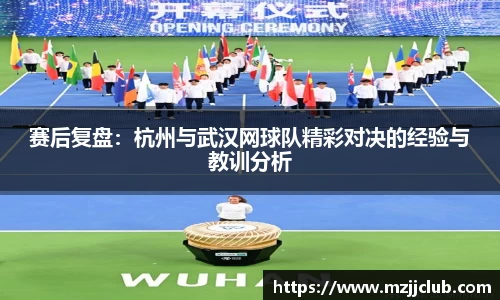 赛后复盘：杭州与武汉网球队精彩对决的经验与教训分析