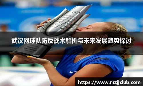 武汉网球队防反战术解析与未来发展趋势探讨